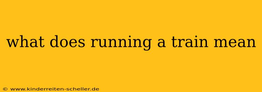 what does running a train mean