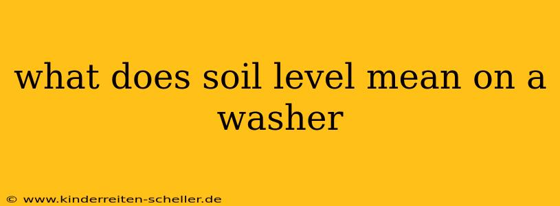 what does soil level mean on a washer