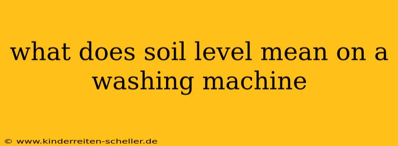 what does soil level mean on a washing machine
