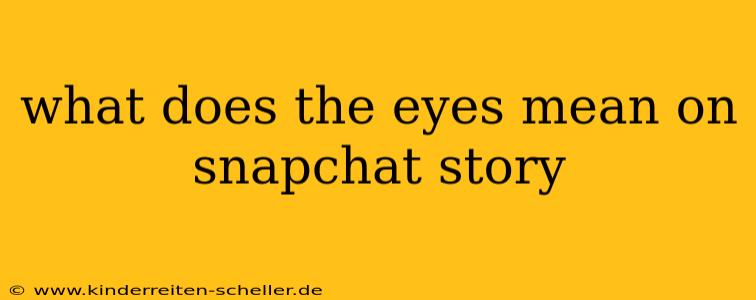 what does the eyes mean on snapchat story