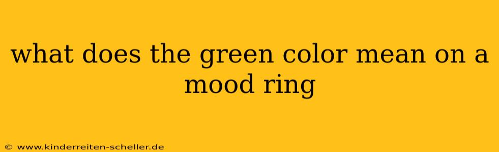 what does the green color mean on a mood ring