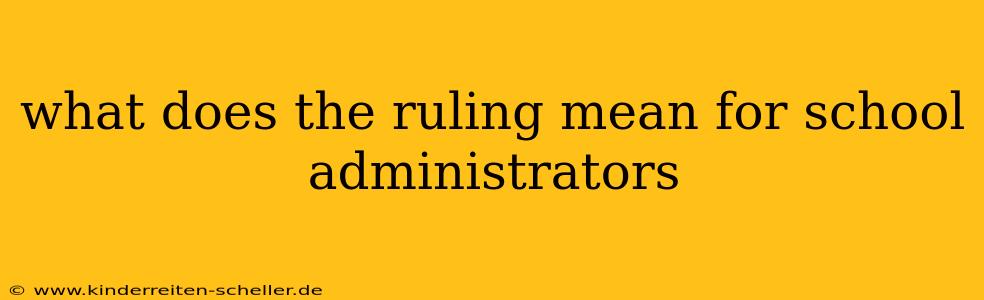 what does the ruling mean for school administrators