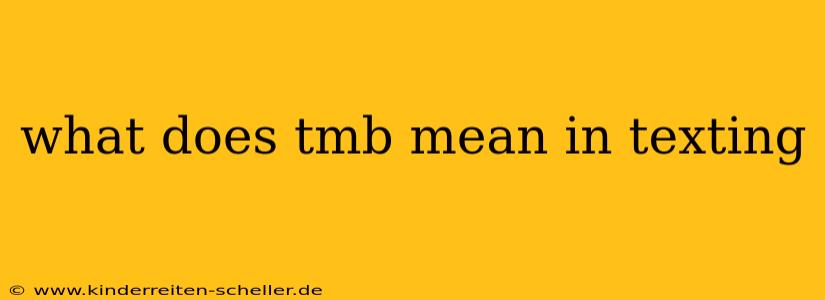 what does tmb mean in texting