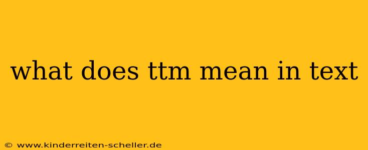 what does ttm mean in text