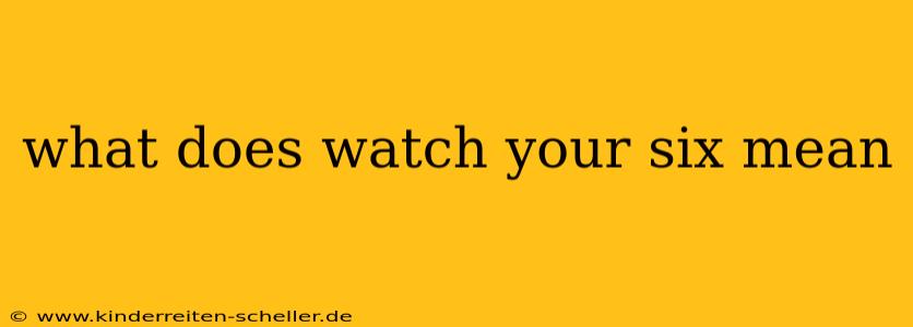 what does watch your six mean