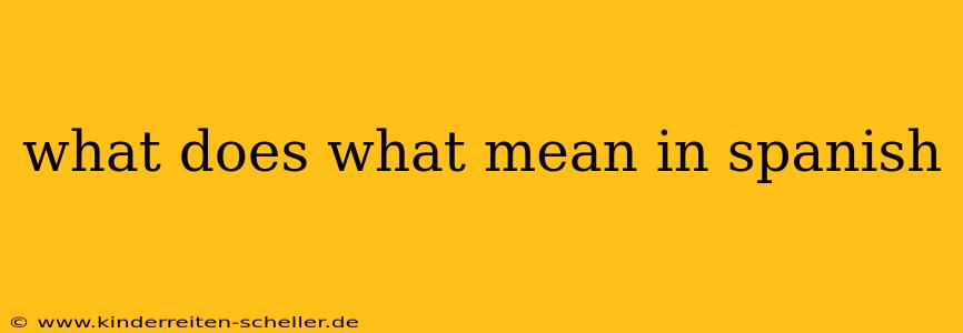 what does what mean in spanish
