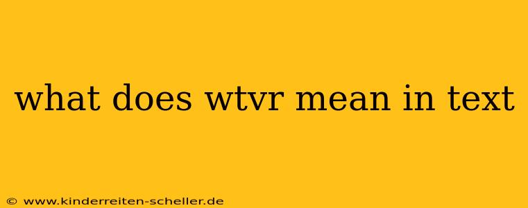 what does wtvr mean in text