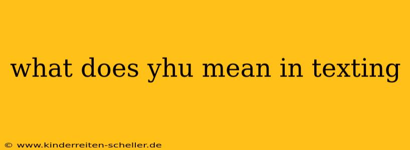 what does yhu mean in texting