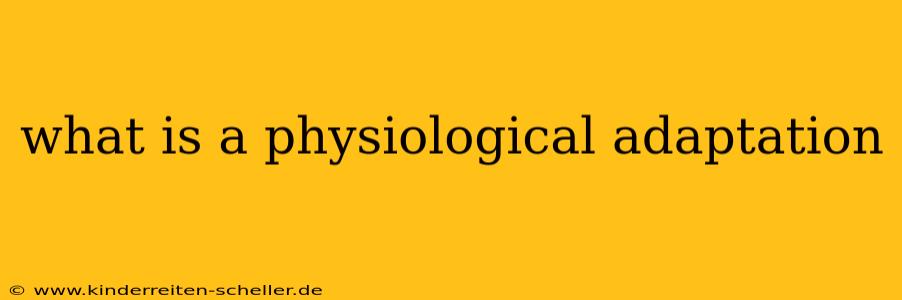 what is a physiological adaptation