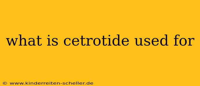 what is cetrotide used for