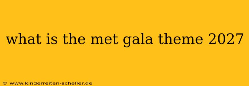 what is the met gala theme 2027