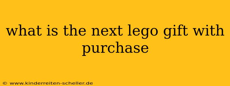 what is the next lego gift with purchase