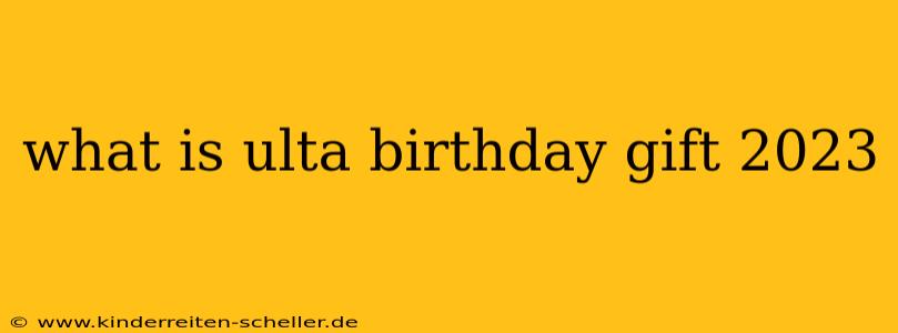 what is ulta birthday gift 2023