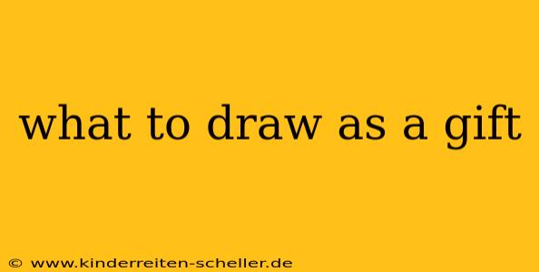 what to draw as a gift