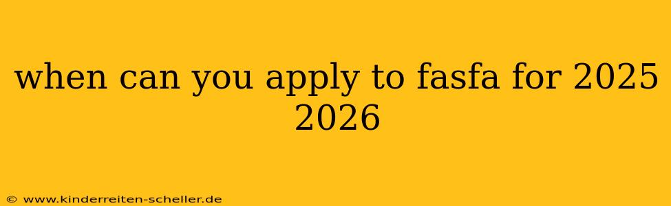 when can you apply to fasfa for 2025 2026