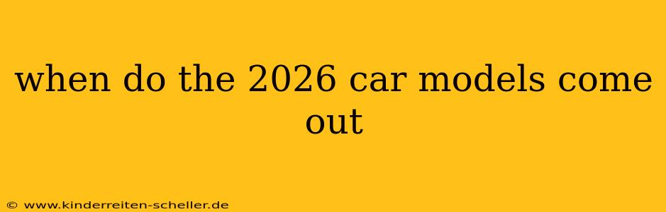 when do the 2026 car models come out