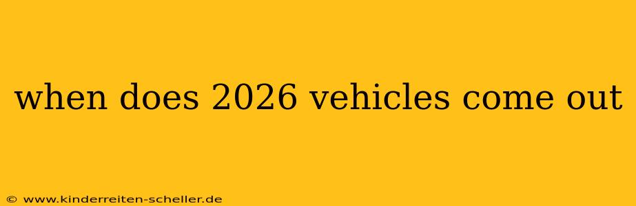 when does 2026 vehicles come out