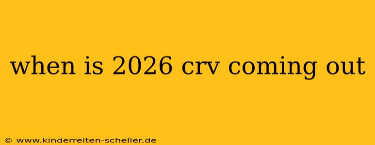 when is 2026 crv coming out