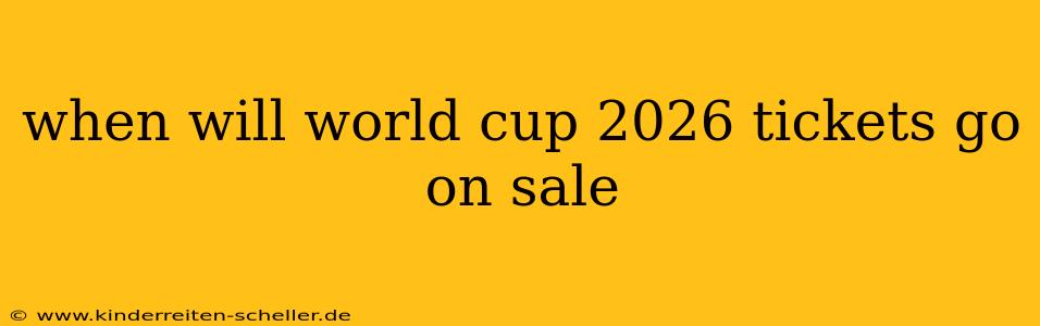 when will world cup 2026 tickets go on sale