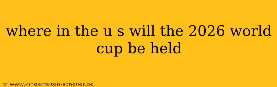 where in the u s will the 2026 world cup be held