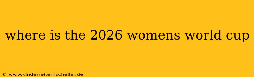 where is the 2026 womens world cup