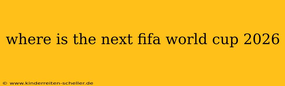 where is the next fifa world cup 2026