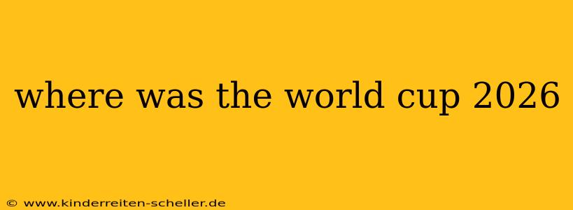 where was the world cup 2026