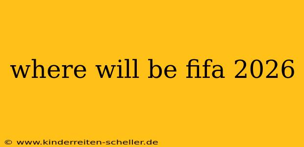 where will be fifa 2026