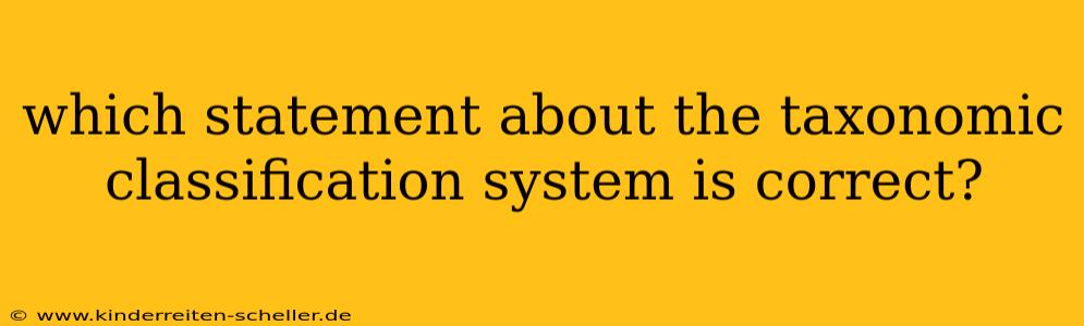 which statement about the taxonomic classification system is correct?