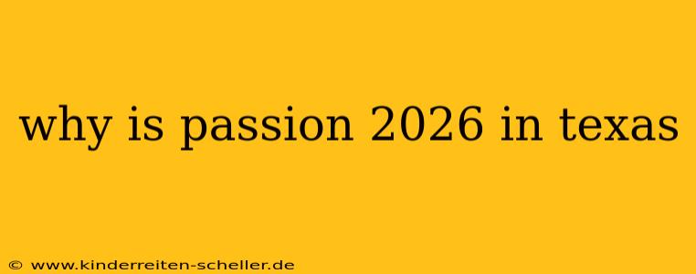 why is passion 2026 in texas