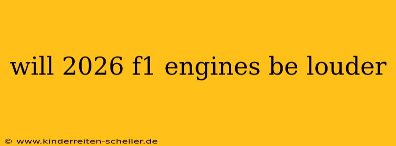 will 2026 f1 engines be louder
