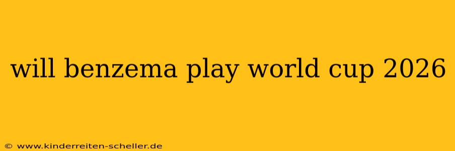 will benzema play world cup 2026
